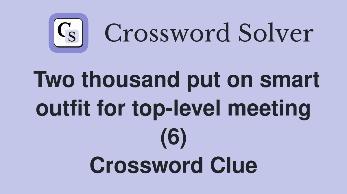 Two thousand put on smart outfit for toplevel meeting (6) Crossword